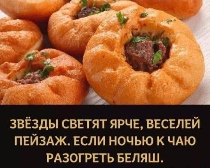 ЗВЁЗДЫ СВЕТЯТ ЯРЧЕ,
ВЕСЕЛЕЙ ПЕЙЗАЖ.
ЕСЛИ НОЧЬЮ К ЧАЮ
РАЗОГРЕТЬ БЕЛЯШ.