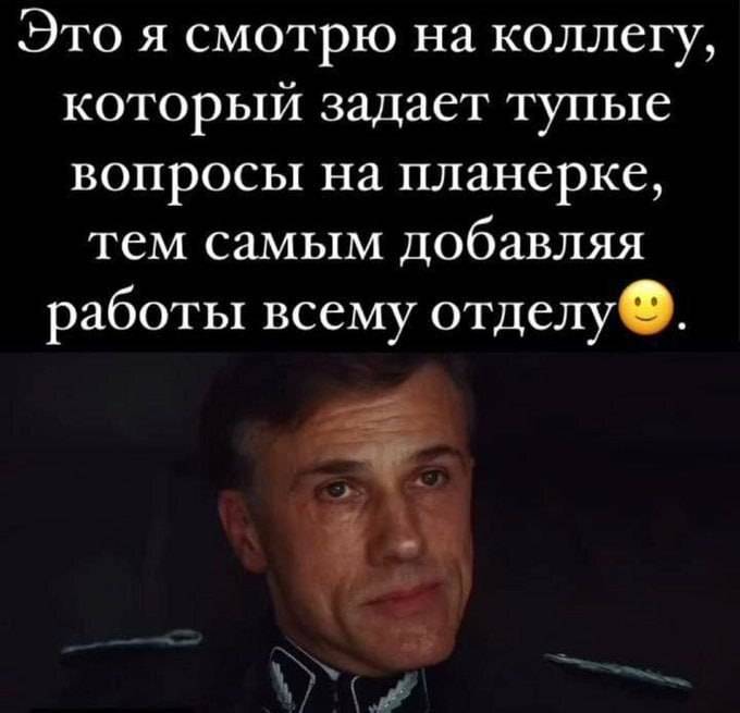 Это я смотрю на коллегу, который задает тупые вопросы на планерке, тем самым добавляя работы всему отделу.