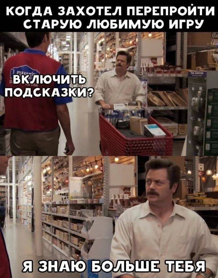 *Когда захотел перепройти любимую компьютерную игру*
– Включить подсказки?
– Я знаю больше тебя!