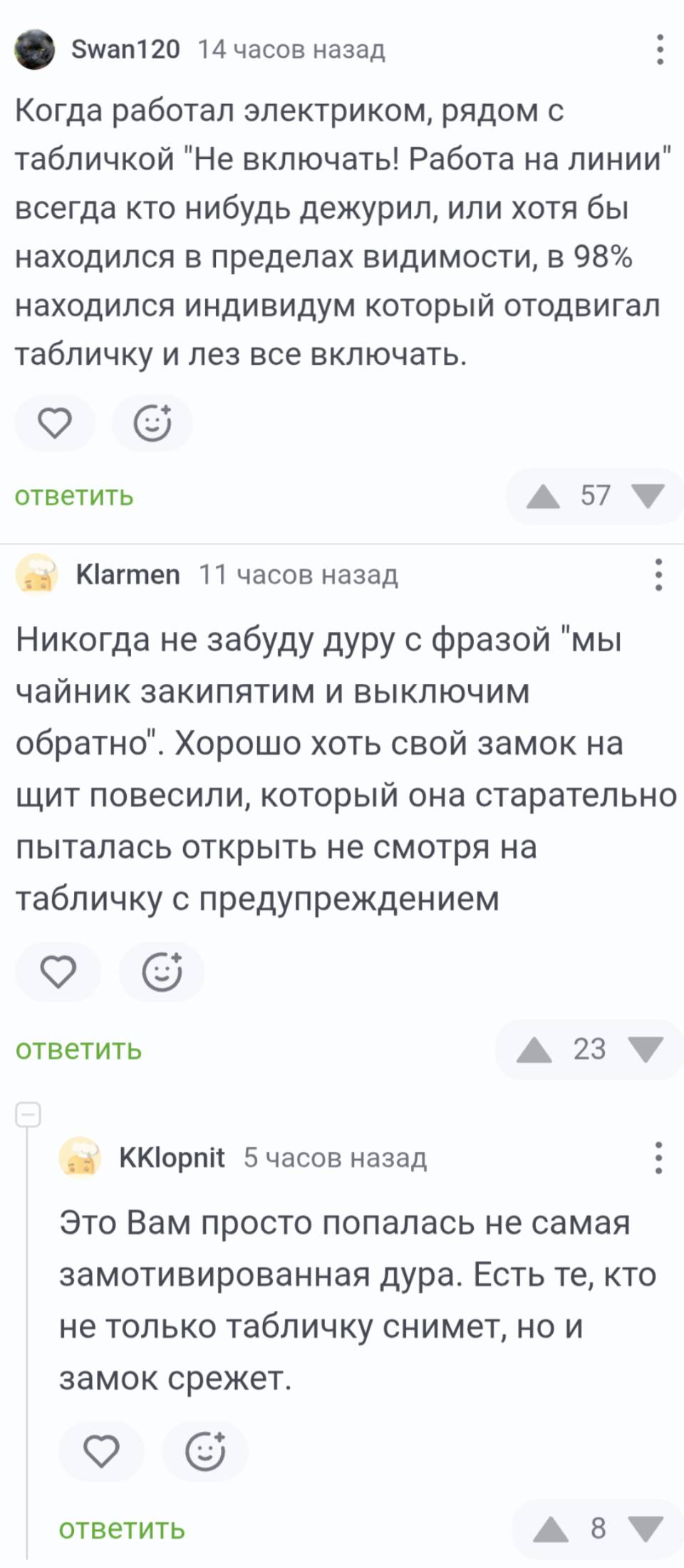 – Когда работал электриком, рядом с табличкой Не включать! Работа на линии всегда кто нибудь дежурил, или хотя бы находился в пределах видимости, в 98% находился индивидум который отодвигал табличку и лез все включать. 
– Никогда не забуду дуру с фразой «мы чайник закипятим и выключим обратно». Хорошо хоть свой замок на щит повесили, который она старательно пыталась открыть не смотря на табличку с предупреждением.
– Вам просто попалась не самая замотивированная дура. Есть те, кто не только табличку снимет, но и замок срежет.