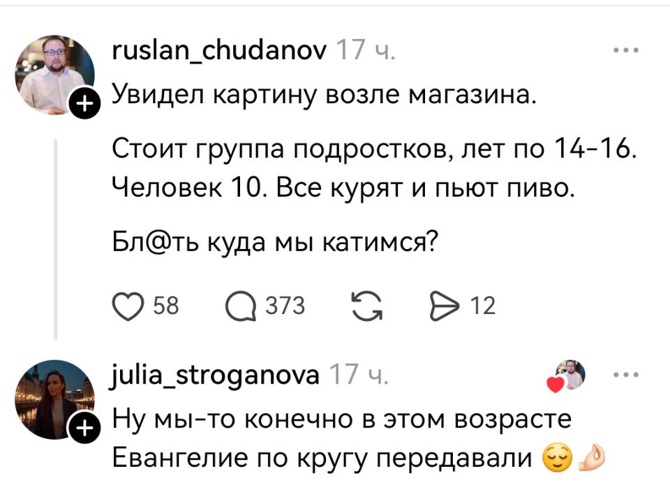 – Увидел картину возле магазина. Стоит группа подростков, лет по 14-16. Человек 10. Все курят и пьют пиво. Бл*ть куда мы катимся?
– Ну мы-то конечно в этом возрасте Евангелие по кругу передавали...