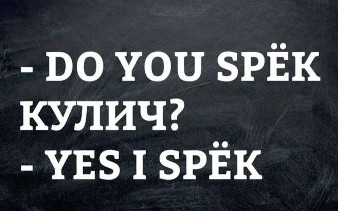 — DO YOU SPЁK КУЛИЧ?
— YES I SPЁK.