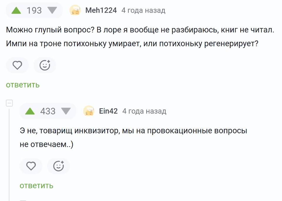 – Можно глупый вопрос? В лоре я вообще не разбираюсь, книг не читал. Импи на троне потихоньку умирает, или потихоньку регенерирует?
– Э не, товарищ инквизитор, мы на провокационные вопросы не отвечаем..)