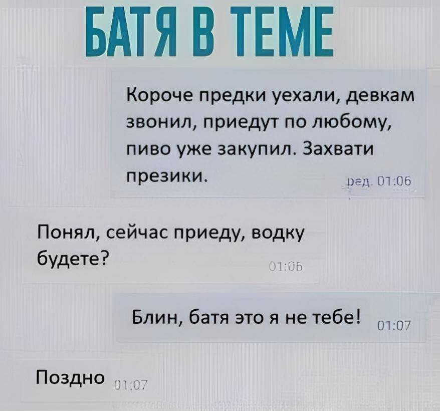 – Короче предки уехали, девкам звонил, приедут по любому, пиво уже закупил. Захвати презики.
– Понял, сейчас приеду, водку будете?
– Блин, батя это я не тебе!
– Поздно.