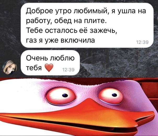 Доброе утро любимый, я ушла на работу, обед на плите. Тебе осталось её зажечь, газ я уже включила. Очень люблю тебя. | Муж | Жена