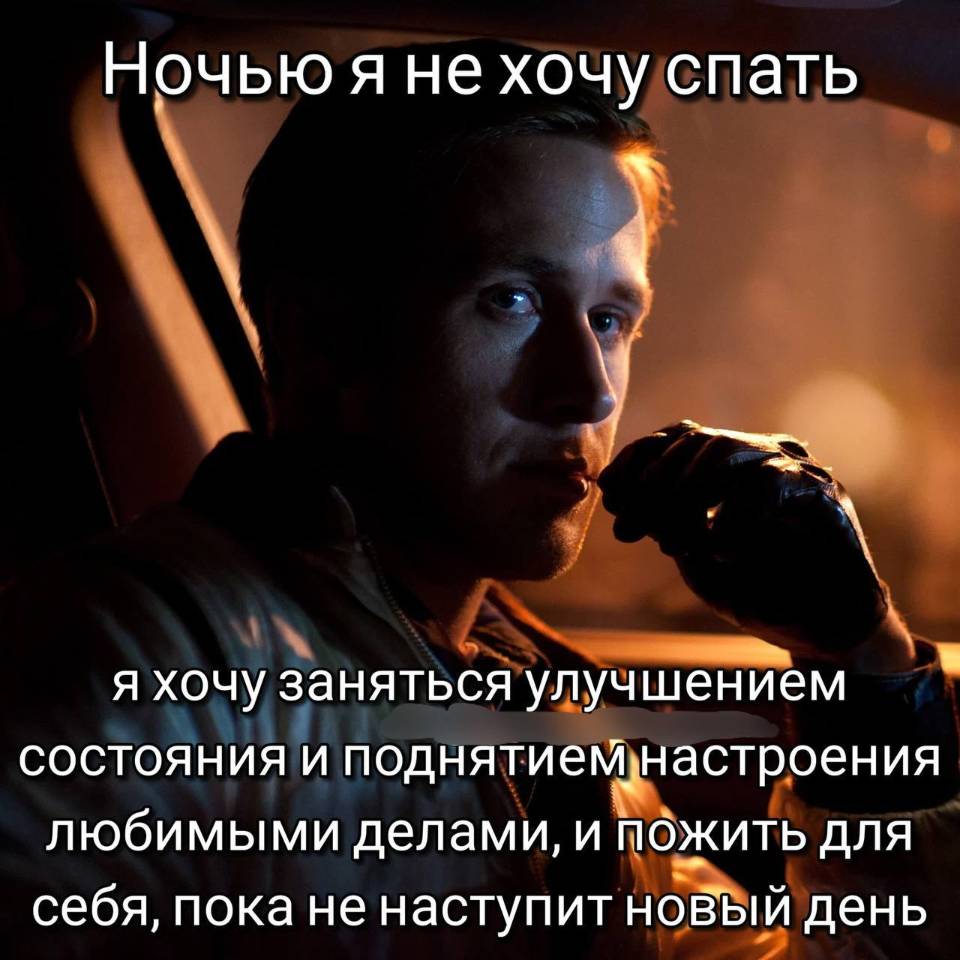 Ночью я не хочу спать. Я хочу заняться улучшением состояния и поднятием настроения любимыми делами, и пожить для себя, пока не наступит новый день. | Жизненное