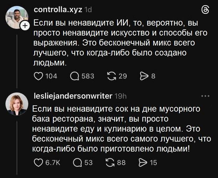 – Если вы ненавидите ИИ, то, вероятно, вы просто ненавидите искусство и способы его выражения. Это бесконечный микс всего лучшего, что когда-либо было создано.
– Если вы ненавидите сок на дне мусорного бака ресторана, значит, вы просто ненавидите еду и кулинарию в целом. Это бесконечный микс всего самого лучшего, что когда-либо было приготовлено людьми!.