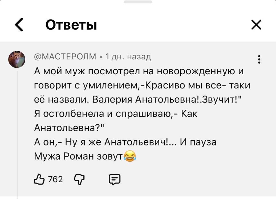 А мой муж посмотрел на новорожденную и говорит с умилением, — Красиво мы все- таки её назвали. Валерия Анатольевна!. Звучит! Я остолбенела и спрашиваю, — Как Анатольевна? А он, — Ну я же Анатольевич!... И пауза. Мужа Роман зовут.