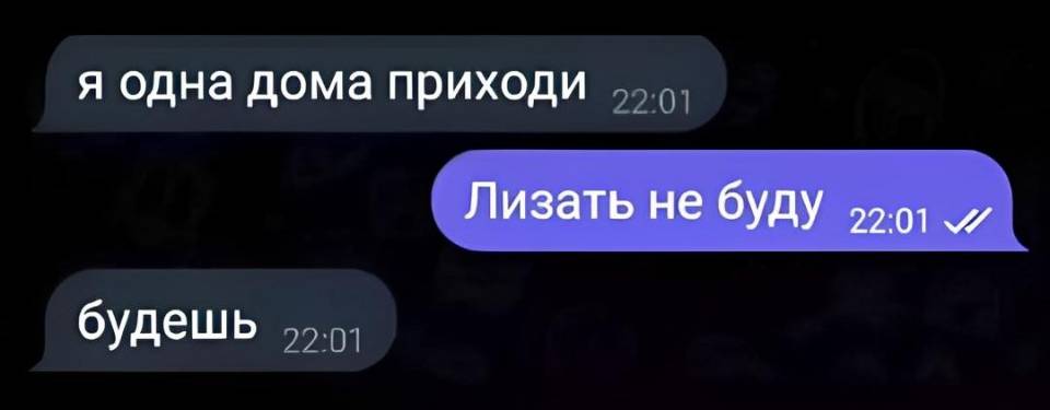 – Я одна дома приходи.
– Лизать не буду.
– Будешь.