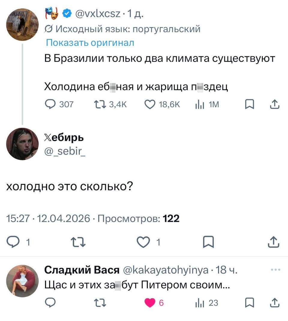 – В Бразилии только два климата существуют: Холодина еб*ная и жарища п*здец
– Холодно это сколько?
– Щас и этих за***бут Питером своим...