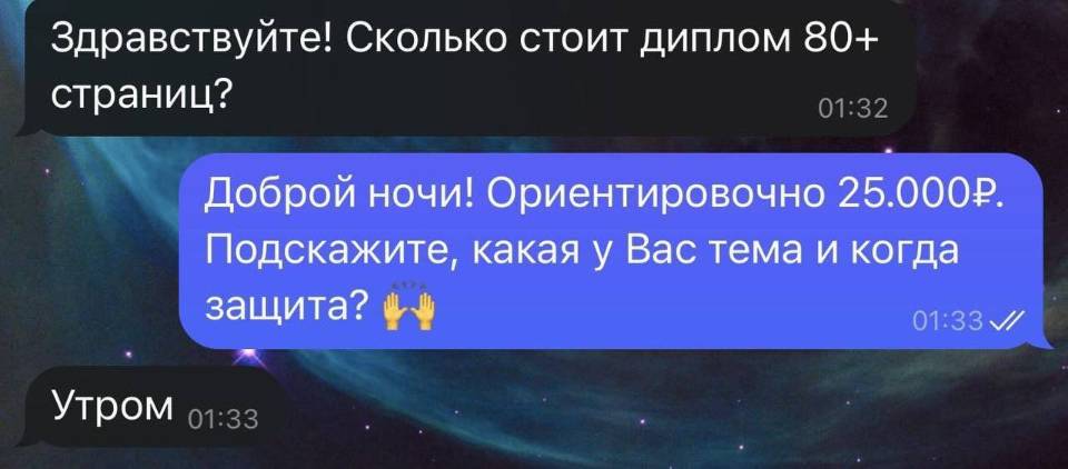 – Здравствуйте! Сколько стоит диплом 80+ страниц?
– Доброй ночи! Ориентировочно 25 000. Подскажите, какая у вас тема и когда защита? – Утром.