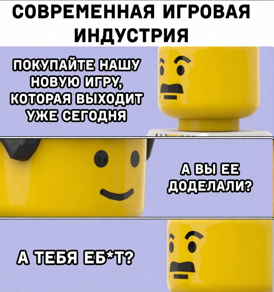 *Современная игровая индустрия*
– Покупайте нашу новую игру, которая выходит уже сегодня!
– А вы её доделали?
– А тебя еб*т?