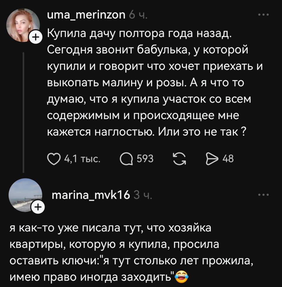 – Купила дачу полтора года назад. Сегодня звонит бабулька, у которой купили и говорит что хочет приехать и выкопать малину и розы. А я что то думаю, что я купила участок со всем содержимым и происходящее мне кажется наглостью. Или это не так ?
– Я как-то уже писала тут, что хозяйка квартиры, которую я купила, просила оставить ключи: я тут столько лет прожила, имею право иногда заходить.