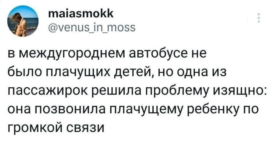 В междугороднем автобусе не было плачущих детей, но одна из пассажирок решила проблему изящно: она позвонила плачущему ребенку по громкой связи.