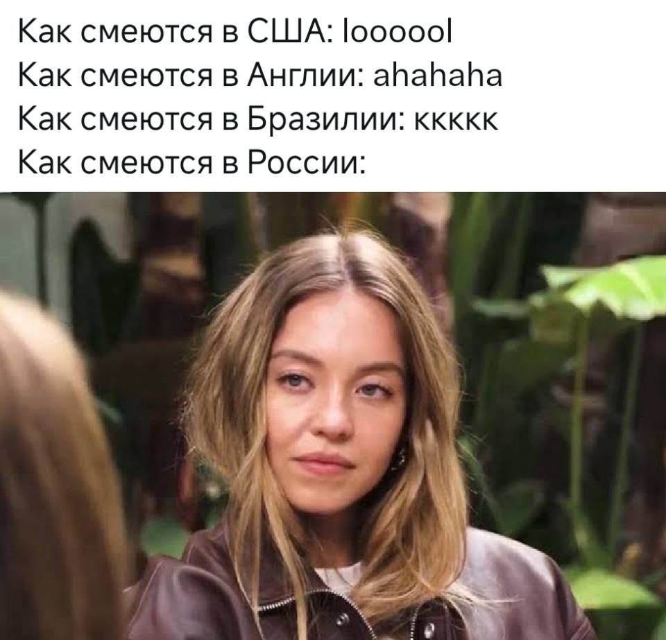 Как смеются в США: looooool
Как смеются в Англии: ahahaha
Как смеются в Бразилии: kkkkkk
Как смеются в России: *Сидни Суини*