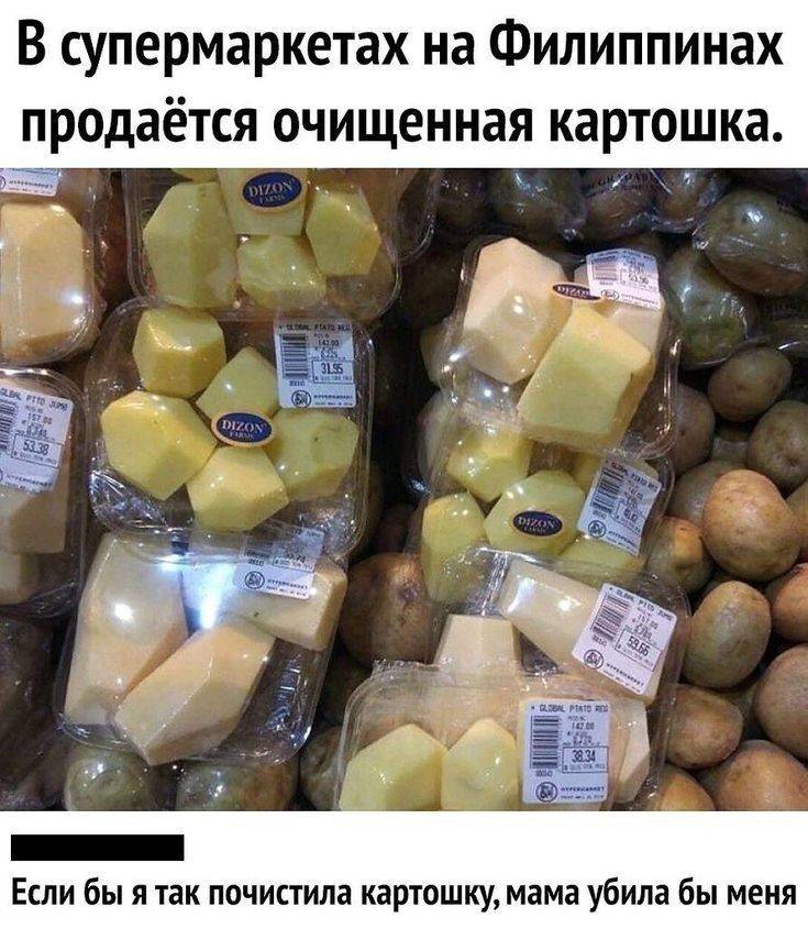 В супермаркетах на Филиппинах продаётся очищенная картошка.
– Если бы я так почистила картошку, мама убила бы меня.