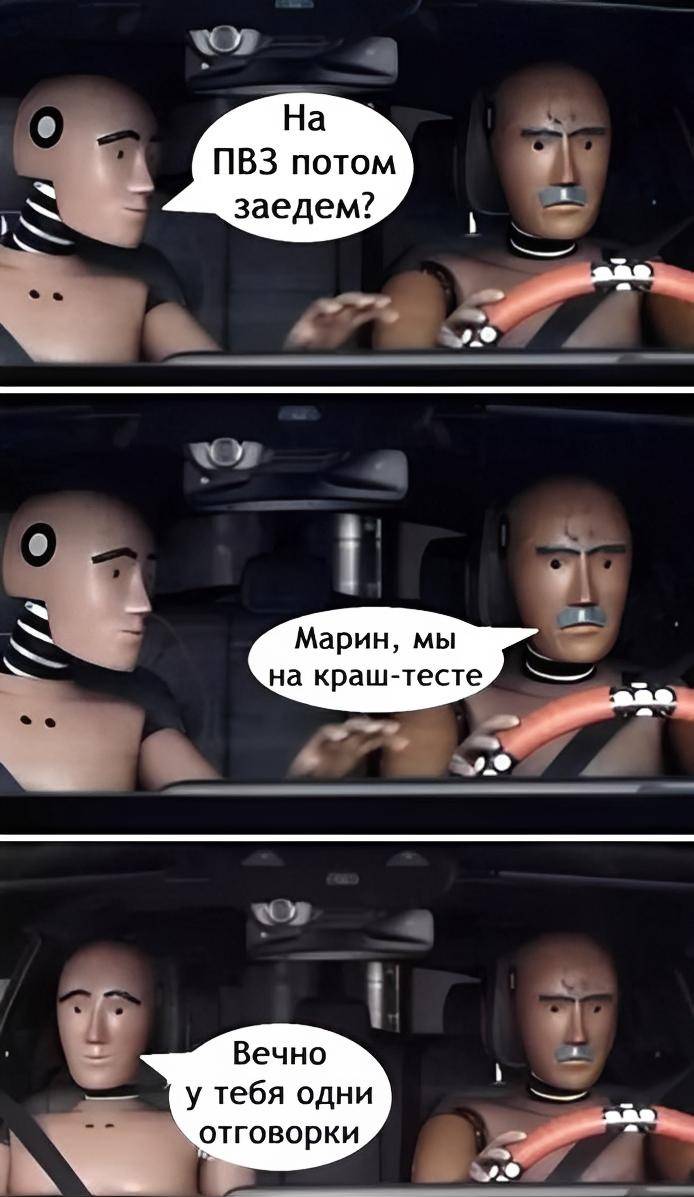 – На ПВЗ потом заедем?
– Марин, мы на краш-тесте.
– Вечно у тебя одни отговорки.