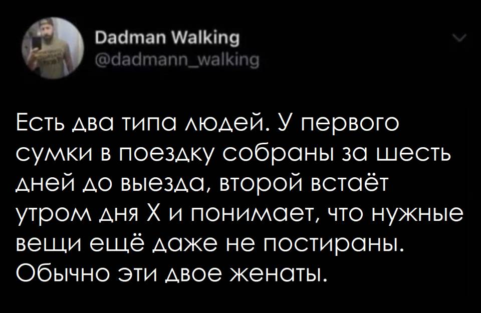 Есть два типа людей. У первого сумки в поездку собраны за шесть дней до выезда, второй встаёт утром дня Х и понимает, что нужные вещи ещё доже не постираны. Обычно эти двое женаты.