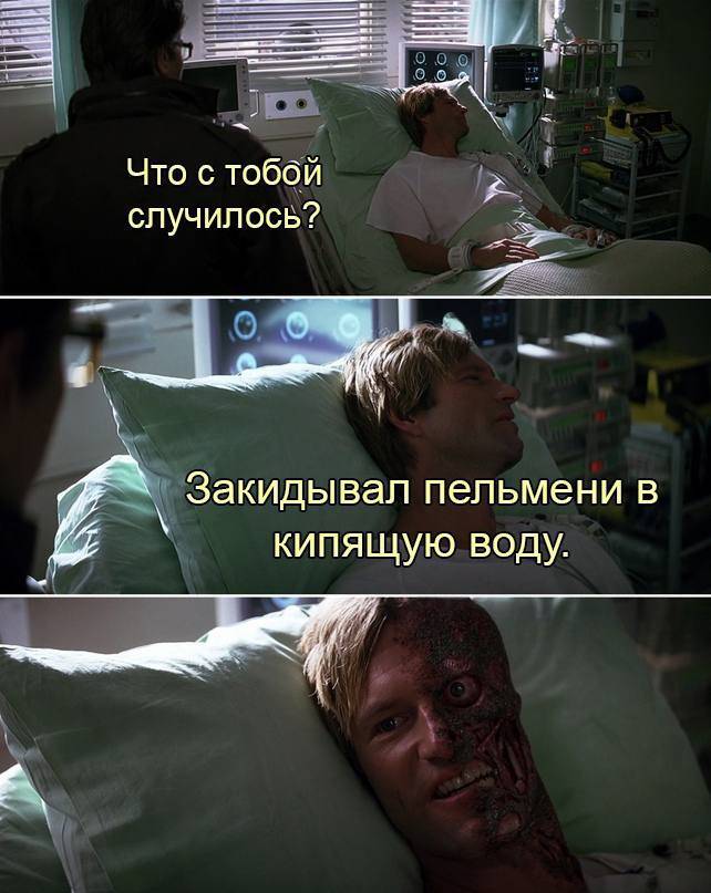 – Что с тобой случилось?
– Закидывал пельмени в кипящую воду.