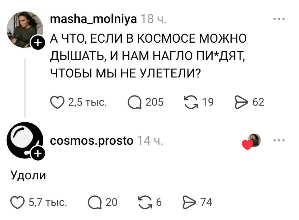 – А ЧТО, ЕСЛИ В КОСМОСЕ МОЖНО ДЫШАТЬ, И НАМ НАГЛО ПИ*ДЯТ, ЧТОБЫ МЫ НЕ УЛЕТЕЛИ?
– Удоли.