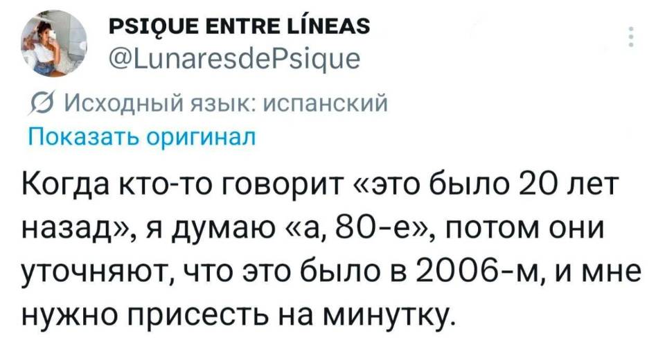 Когда кто-то говорит «это было 20 лет назад», я думаю «а, 80-е», потом они уточняют, что это было в 2006-м, и мне нужно присесть на минутку.