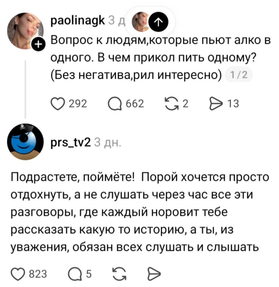 – Вопрос к людям, которые пьют алко в одного. В чем прикол пить одному? (Без негатива, рил интересно)
– Подрастете, поймёте! Порой хочется просто отдохнуть, а не слушать через час все эти разговоры, где каждый норовит тебе рассказать какую то историю, а ты, из уважения, обязан всех слушать и слышать.
