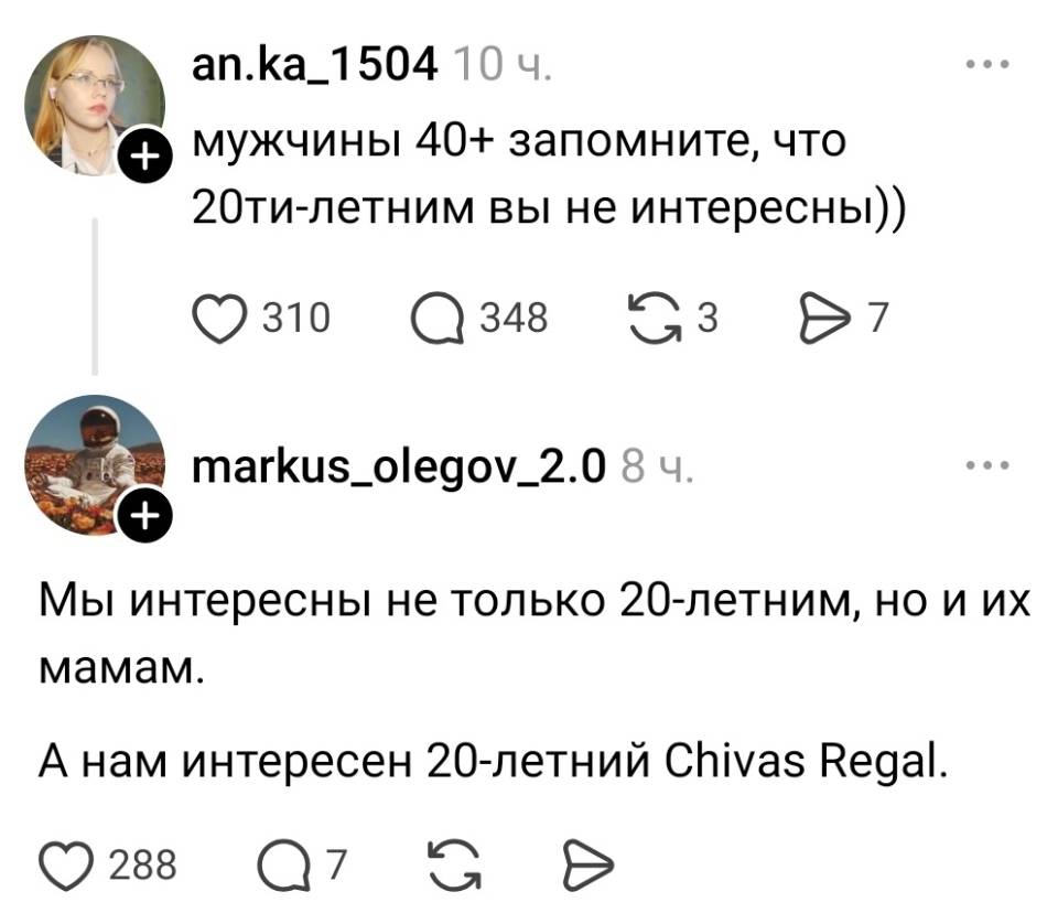 – Мужчины 40+ запомните, что 20ти-летним вы не интересны))
– Мы интересны не только 2о-летним, но и их мамам. А нам интересен 20-летний Chivas Regal.