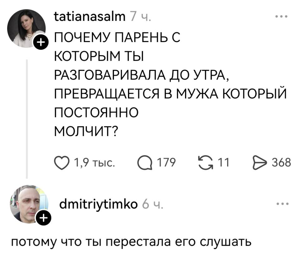 – ПОЧЕМУ ПАРЕНЬ С КОТОРЫМ ТЫ РАЗГОВАРИВАЛА ДО УТРА, ПРЕВРАЩАЕТСЯ В МУЖА КОТОРЫЙ ПОСТОЯННО МОЛЧИТ?
– Потому что ты перестала его слушать. | Муж | Жена