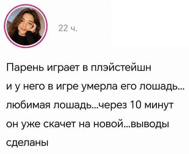 Парень играет в плэйстейшн и у него в игре умерла его лошадь... любимая лошадь... через lо минут он уже скачет на новой... выводы сделаны... | Девушки | Женщины