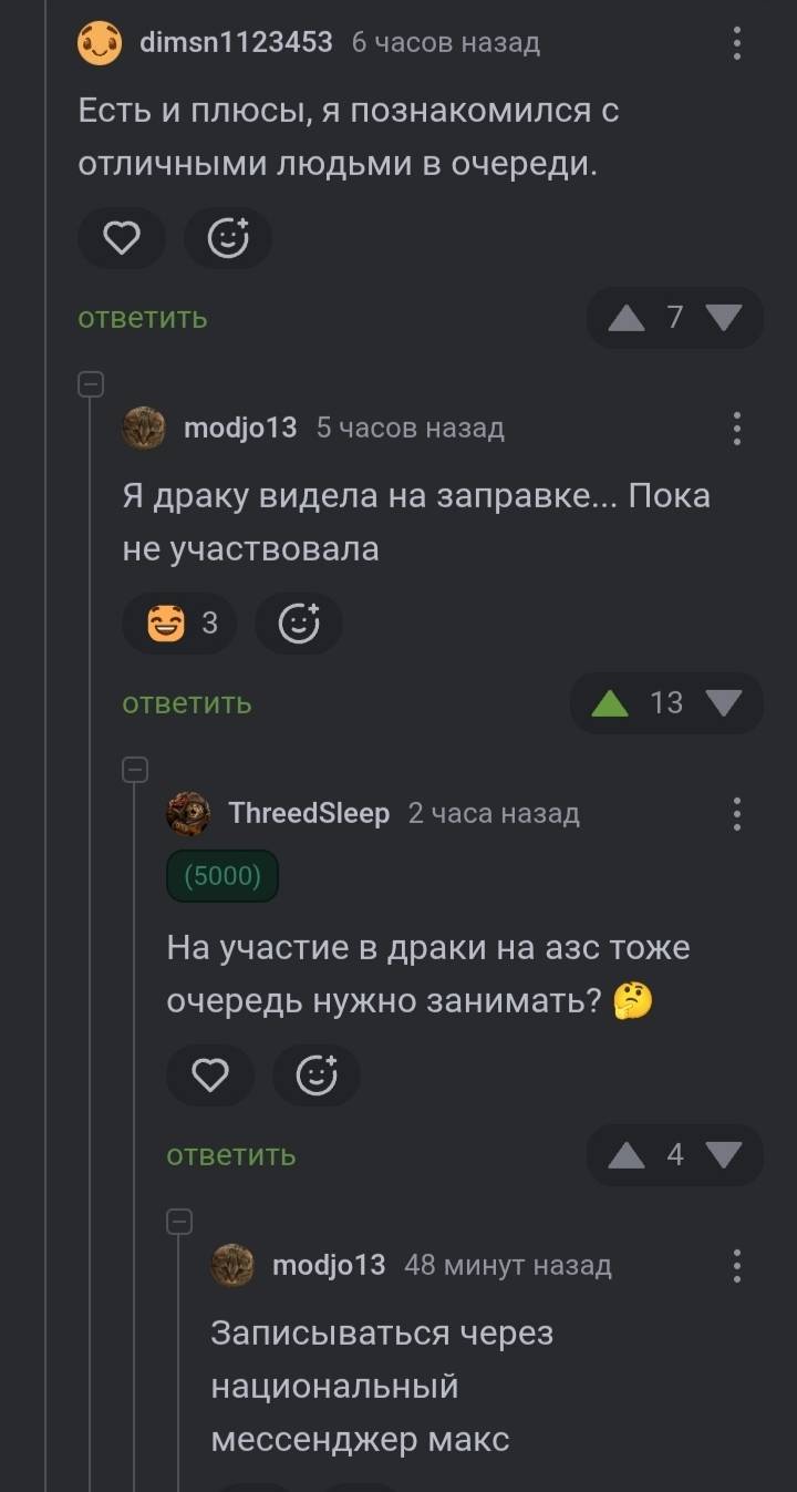 – Есть и плюсы, я познакомился с отличными людьми в очереди.
– Я драку видела на заправке... Пока не участвовала.
– На участие в драки на азс тоже очередь нужно занимать?
– Записываться через национальный мессенджер макс.
