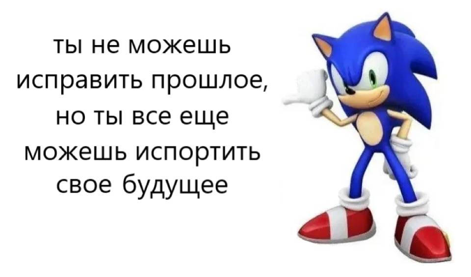 Ты не можешь исправить прошлое, но ты всё ещё можешь испортить своё будущее.