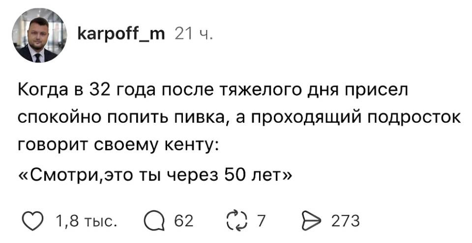 Когда в 32 года после тяжелого дня присел спокойно попить пивка, а проходящий подросток говорит своему кенту: «Смотри, это ты через 50 лет».