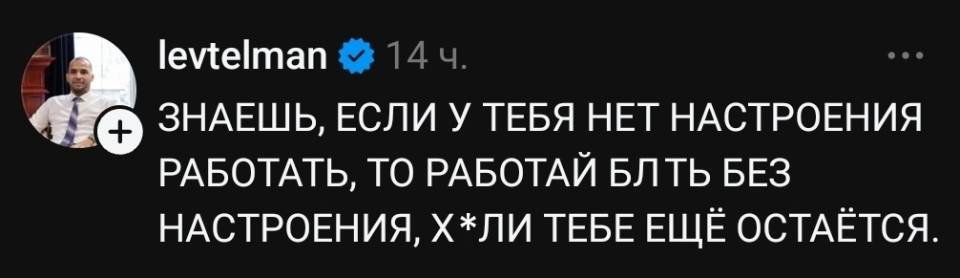 ЗНАЕШЬ, ЕСЛИ У ТЕБЯ НЕТ НАСТРОЕНИЯ РАБОТАТЬ, ТО РАБОТАИ БЛТЬ БЕЗ НАСТРОЕНИЯ, Х*ЛИ ТЕБЕ ЕЩЁ ОСТАЁТСЯ.