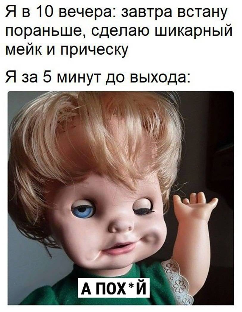Я в 10 вечера: завтра встану пораньше, сделаю шикарный мейк и прическу
Я за 5 минут до выхода: А пойух...