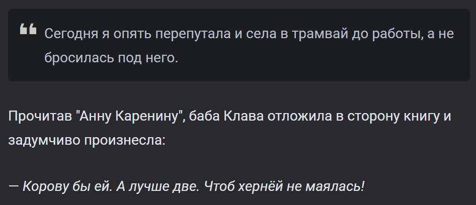 Перепутала и села в трамвай до работы, а не бросилась под него.

Прочитав Анну Каренину, баба Клава отложила в сторону книгу и задумчиво произнесла: «Корову бы ей. А лучше две. Чтоб хернёй не маялась!»