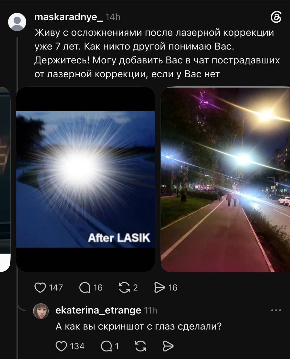 – Живу с осложнениями после лазерной коррекции уже 7 лет. Как никто другой понимаю Вас. Держитесь! Могу добавить Вас в чат пострадавших от лазерной коррекции, если у Вас нет.
– А как вы скриншот с глаз сделали?
