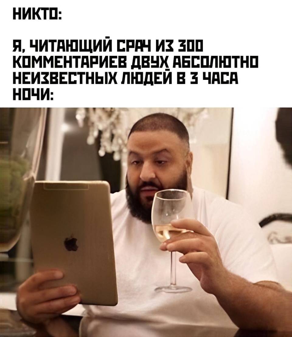 Никто:
Я, читающий срач их 300 комментариев двух абсолютно неизвестных людей в 3 часа ночи.