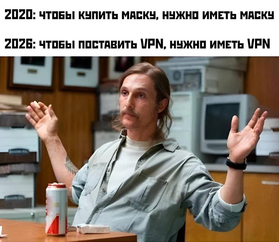 2020: Чтобы купить маску, нужно иметь маску.
2026: Чтобы поставить vpn, нужно иметь vpn.