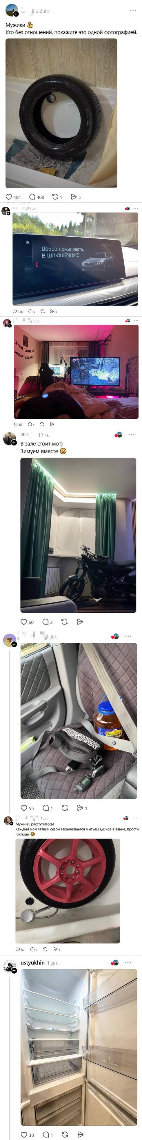 – Мужики! Кто без отношений, покажите это одной фотографией.
– *Добро пожаловать в шлюшечную!*
– *Х*ли думать, надо делать!*
– В зале стоит мот) Зимуем вместе.
– Мужики, расступитесь! Каждый мой летний сезон заканчивается мытьем дисков в ванне, прости господи.
– *Пустой холодильник*