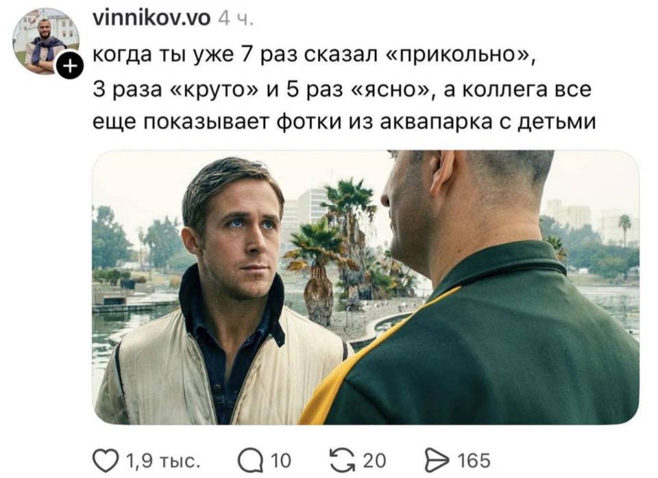 Когда ты уже 7 раз сказал «прикольно», 3 раза «круто» и 5 раз «ясно», а коллега все ещё показывает фотки из аквапарка с детьми.