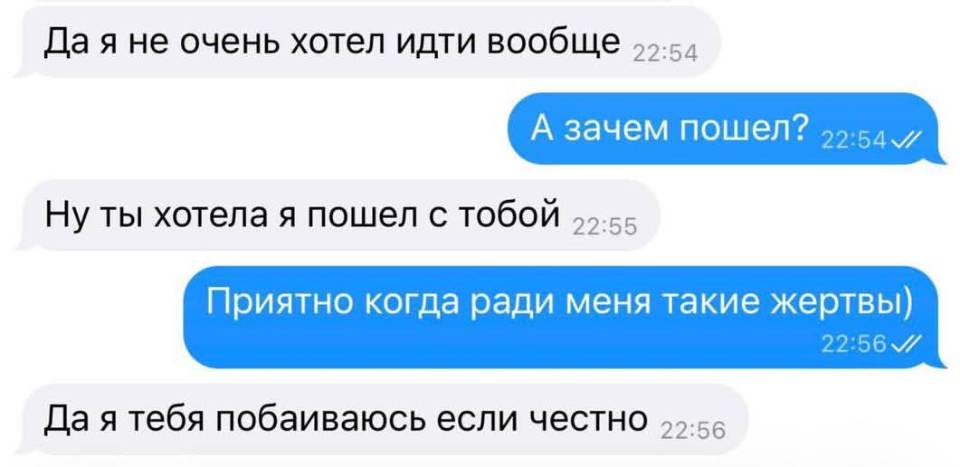– Да я не очень хотел идти вообще.
– А зачем пошёл?
– Ну, ты хотела, я пошёл с тобой.
– Приятно, когда ради меня такие жертвы)
– Да я тебя побаиваюсь, если честно. | Девушки | Женщины