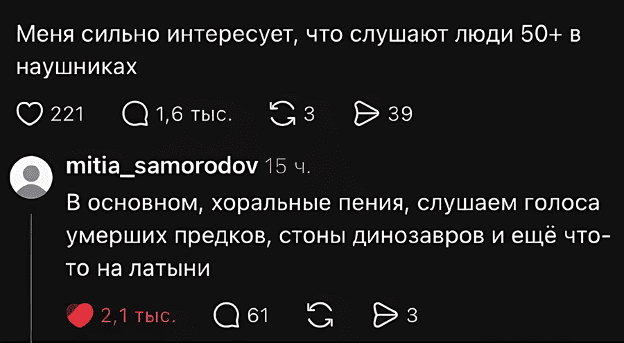– Меня сильно интересует, что слушают люди 50+ в наушниках?
– В основном, хоральные пения, слушаем голоса умерших предков, стоны динозавров и ещё что-то на латыни.