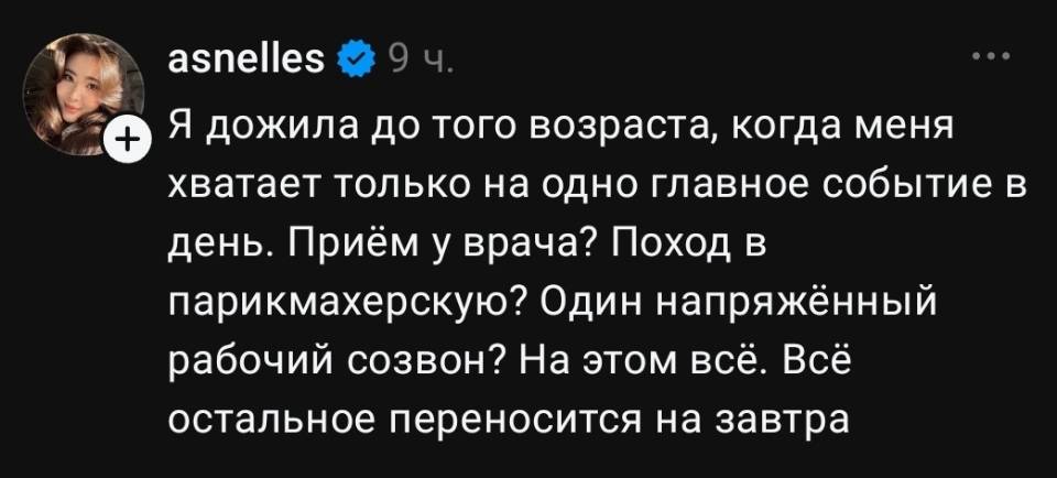 Я дожила до того возраста, когда меня хватает только на одно главное событие в день: приём у врача, поход в парикмахерскую, один напряжённый рабочий созвон — и на этом всё. Всё остальное переносится на завтра.