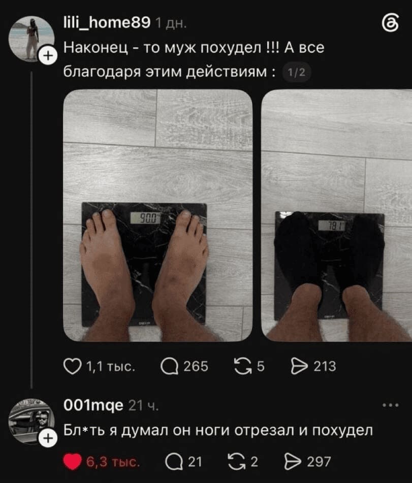 – Наконец-то муж похудел! А всё благодаря *этим действиям*!
– Блть я думал он ноги отрезал и похудел.