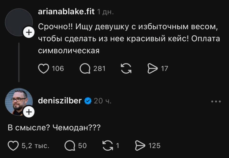 – Срочно!! Ищу девушку с избыточным весом, чтобы сделать из неё красивый кейс! Оплата символическая.
– В смысле? Чемодан???