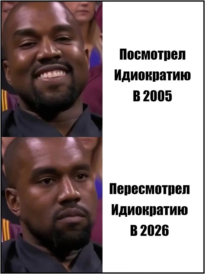 **Посмотрел Идиократию в 2005**
🙂 (широкая улыбка, взгляд в будущее с надеждой)

**Пересмотрел Идиократию в 2026**
😐 (каменное лицо, взгляд человека, который узнал свой район в кадре)