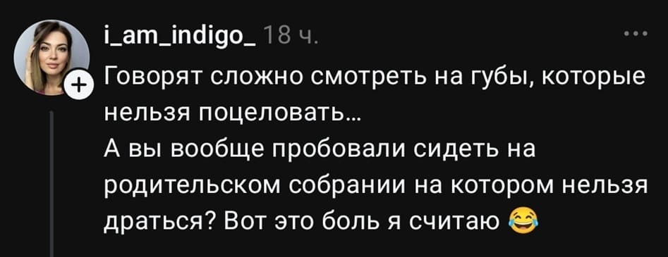 Говорят сложно смотреть на губы, которые нельзя поцеловать...
А вы вообще пробовали сидеть на родительском собрании на котором нельзя драться? Вот это боль я считаю. | Жизненное