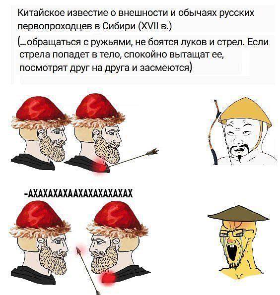Китайское известие о внешности и обычаях русских первопроходцев в Сибири (XVII в.)
Обращаться с ружьями, не боятся луков и стрел. Если стрела попадет в тело, спокойно вытащат её, посмотрят друг на друга и засмеются.
— АХАХАХАХАХАХАХАХАХАХАХ | История