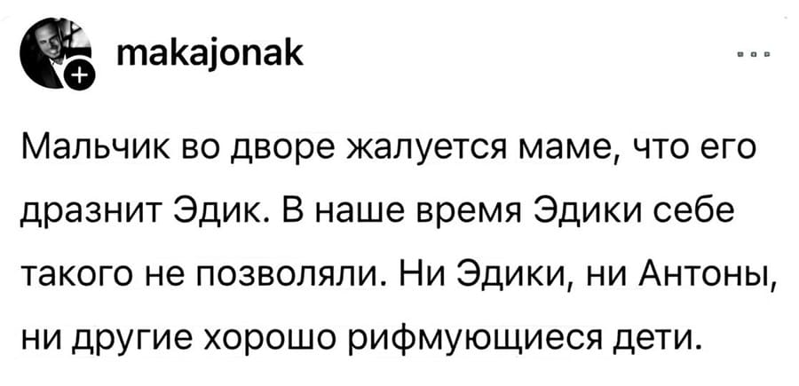 Мальчик во дворе жалуется маме, что его дразнит Эдик. В наше время Эдики себе такого не позволяли. Ни Эдики, ни Антоны, ни другие хорошо рифмующиеся дети.