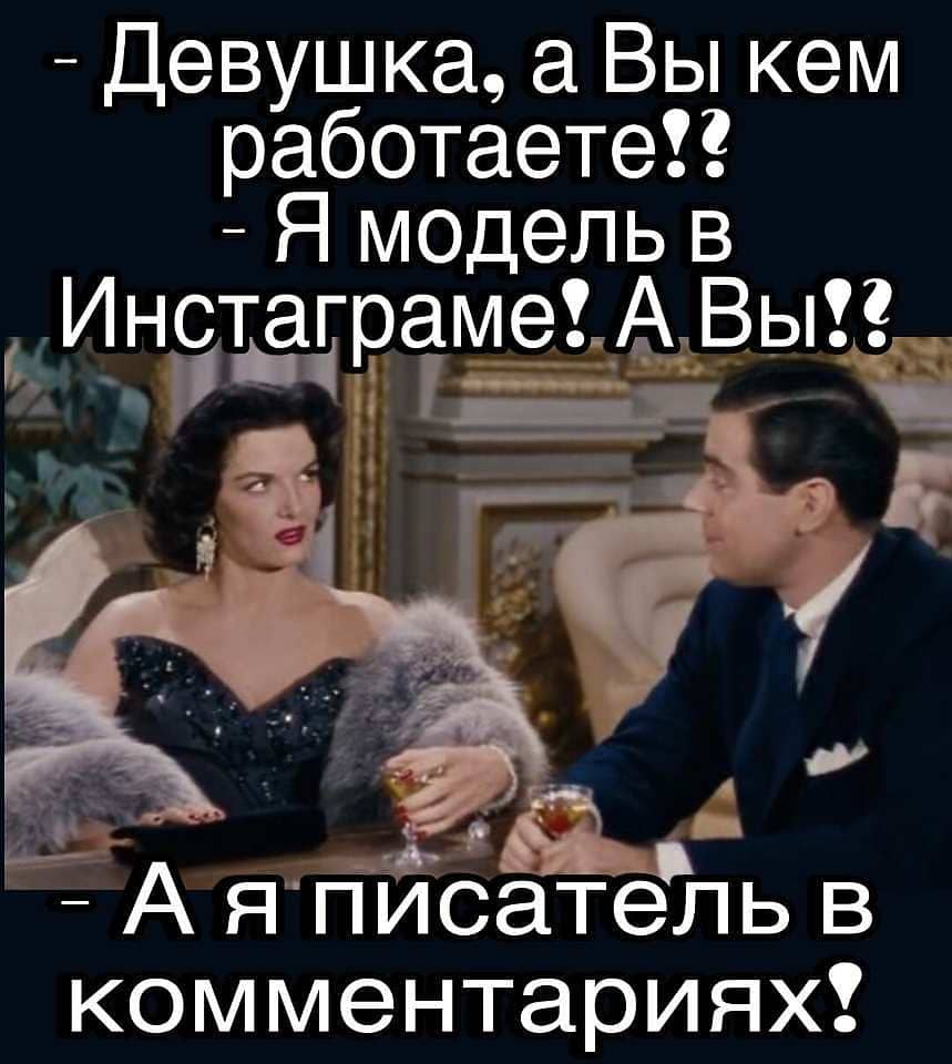 — Девушка, а Вы кем работаете?
— Я модель в Инстаграме! А Вы?
— А я писатель в комментариях!

На картинке — пара в вечерних нарядах с бокалами в роскошном зале.